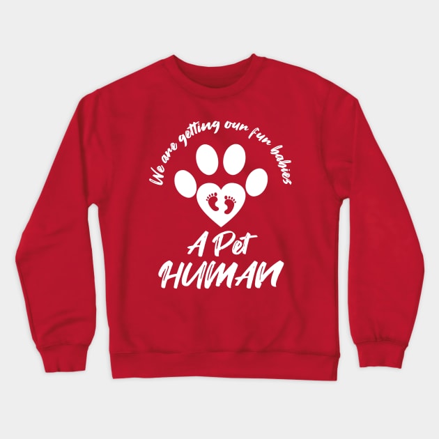 We're Getting Our Fur Babies A Pet Human Crewneck Sweatshirt by MarYouLi